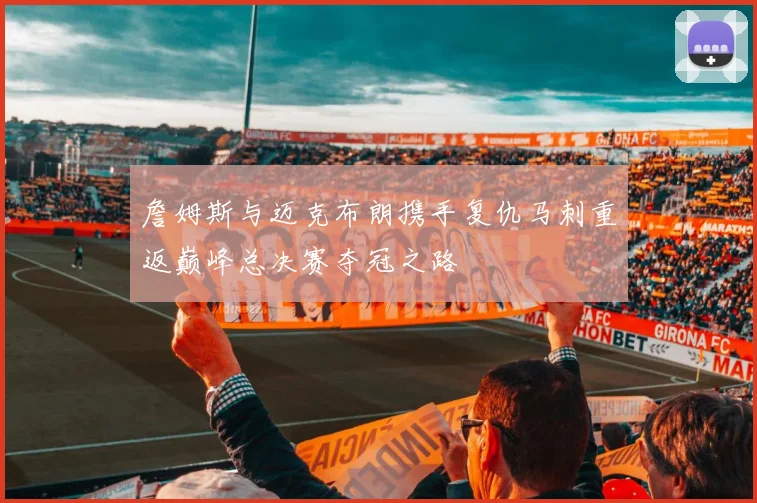 詹姆斯与迈克布朗携手复仇马刺重返巅峰总决赛夺冠之路